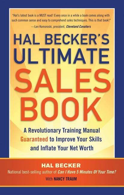 Hal Becker's Ultimate Sales Book: A Revolutionary Training Manual Guaranteed to Improve Your Skills and Inflate Your Net Worth