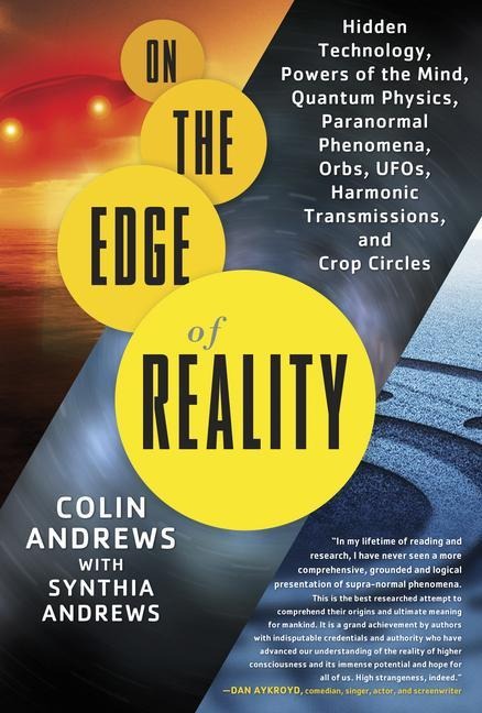 On the Edge of Reality: Hidden Technology, Powers of the Mind, Quantum Physics, Paranormal Phenomena, Orbs, Ufos, Harmonic Transmissions, and Crop Circles