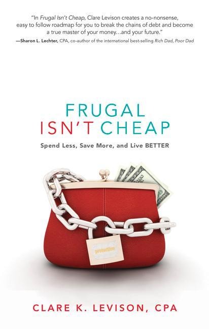 Frugal Isnt Cheap: Spend Less, Save More, and Live Better