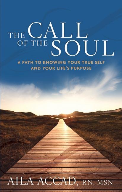 The Call of the Soul: A Path to Knowing Your True Self and Your Lifes Purpose