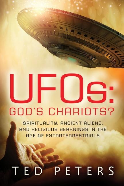 Ufos: Gods Chariots?: Spirituality, Ancient Aliens, and Religious Yearnings in the Age of Extraterrestrials