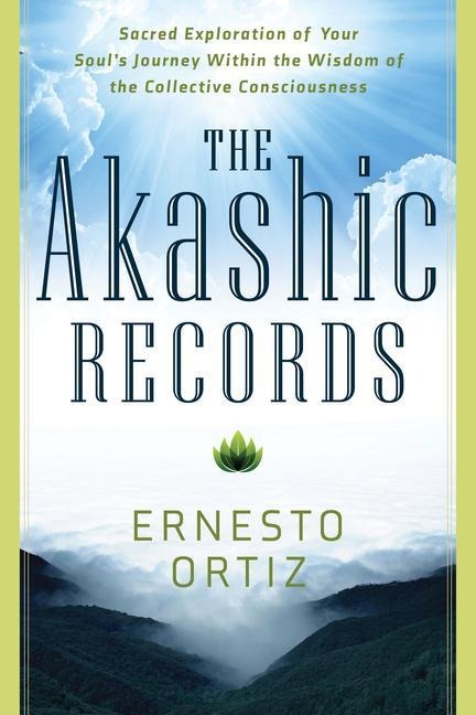 The Akashic Records: Sacred Exploration of Your Souls Journey Within the Wisdom of the Collective Consciousness