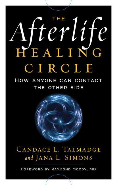 The Afterlife Healing Circle: How Anyone Can Contact the Other Side
