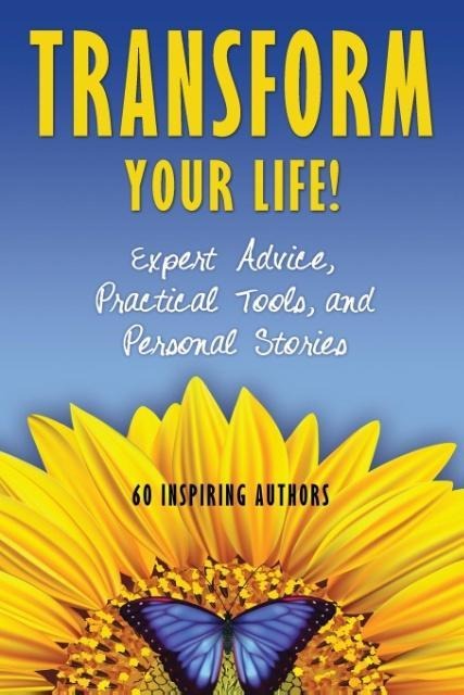 Transform Your Life: Expert Advice, Practical Tools, and Personal Stories