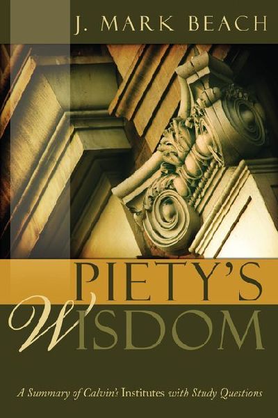 Piety's Wisdom: A Summary of Calvin's Institutes with Study Questions