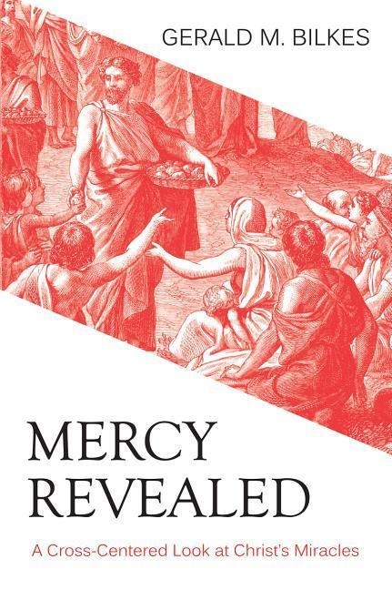 Mercy Revealed: A Cross-Centered Look at Christs Miracles