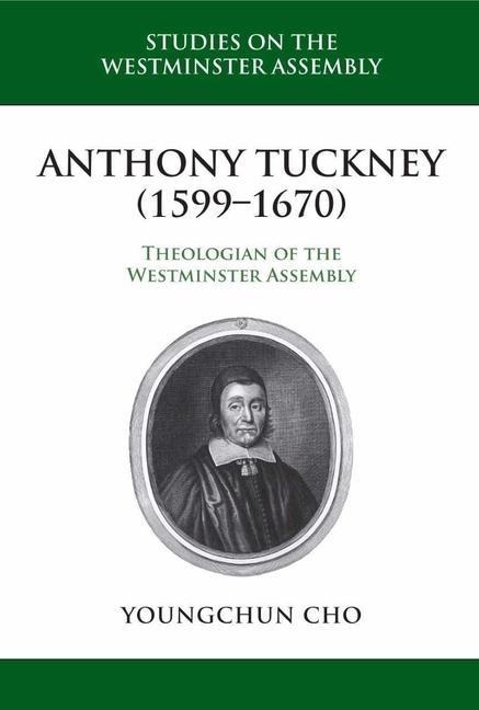 Anthony Tuckney (1599-1670): Theologian of the Westminster Assembly