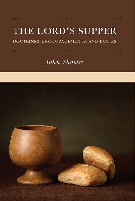 The Lords Supper: Doctrines, Encouragements, and Duties