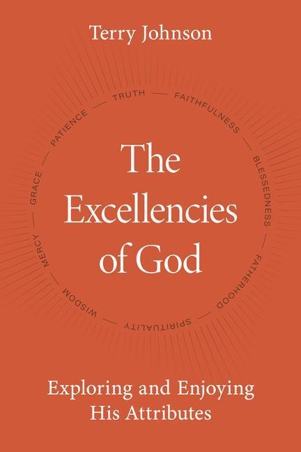 The Excellencies of God: Exploring and Enjoying His Attributes
