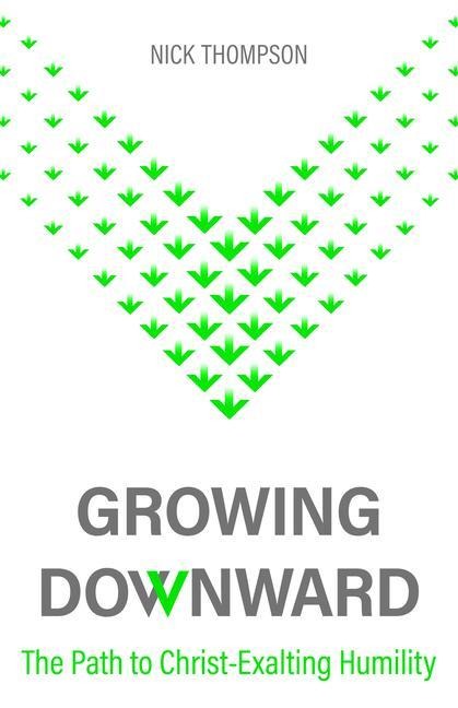 Growing Downward: The Path of Christ-Exalting Humility