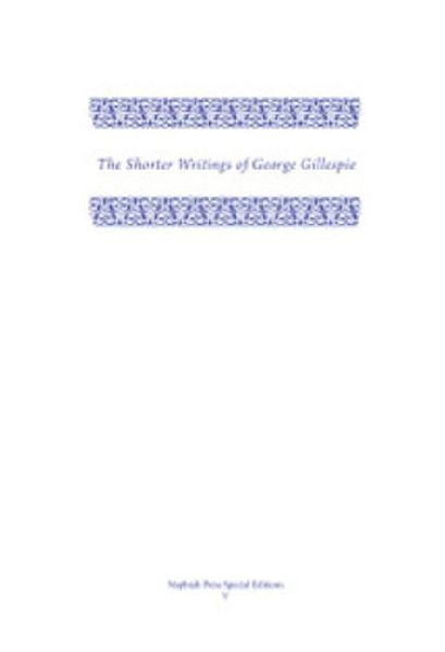 The Shorter Writings of George Gillespie, Volume 2 the Shorter Writings of George Gillespie, Volume 2