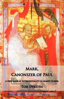 Mark Canonizer of Paul: A New Look at Intertextuality in Marks Gospel