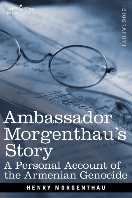 Ambassador Morgenthaus Story: A Personal Account of the Armenian Genocide