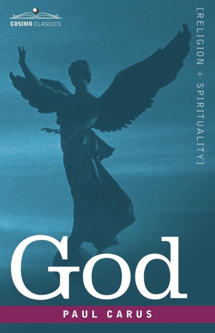 God: An Enquiry Into the Nature of Mans Highest Ideal and a Solution of the Problem from the Standpoint of Science