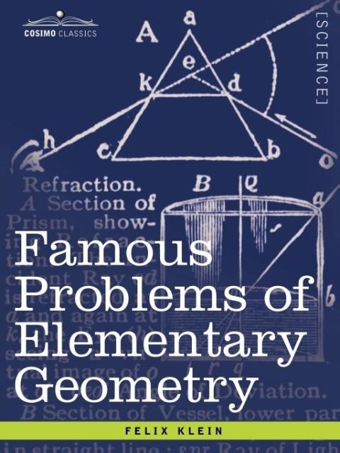Famous Problems of Elementary Geometry: The Duplication of the Cube, the Trisection of an Angle, the Quadrature of the Circle.