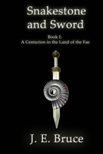 Snakestone and Sword A Centurion in the Land of the Fae