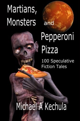 Martians, Monsters and Pepperoni Pizza 100 Speculative Fiction Tales