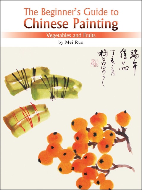 The Beginner's Guide to Chinese Painting: Vegetables and Fruits