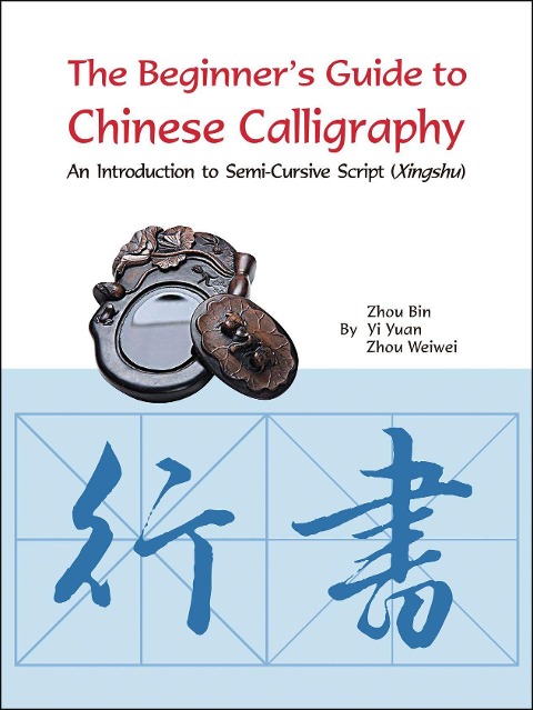 The Beginners Guide to Chinese Calligraphy: An Introduction to Semi-Cursive Script (Xingshu)