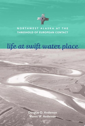 Life at Swift Water Place Northwest Alaska at the Threshold of European Contact