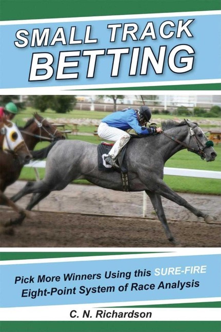Small Track Betting: Pick More Winners Using This Sure Fire Eight-Point System of Race Analysis