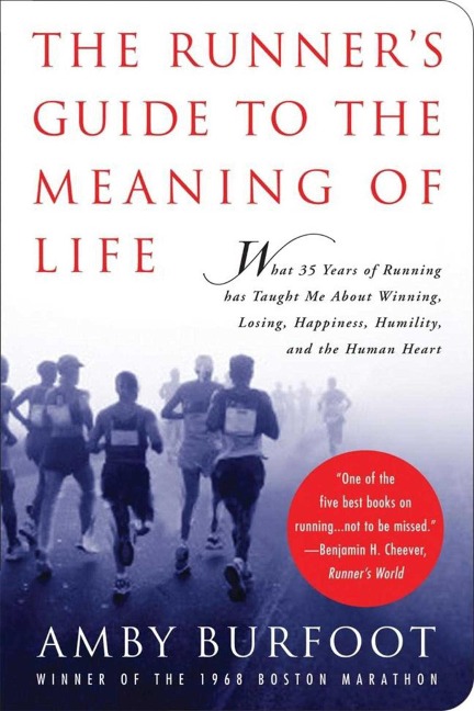 The Runners Guide to the Meaning of Life: What 35 Years of Running Has Taught Me about Winning, Losing, Happiness, Humility, and the Human Heart