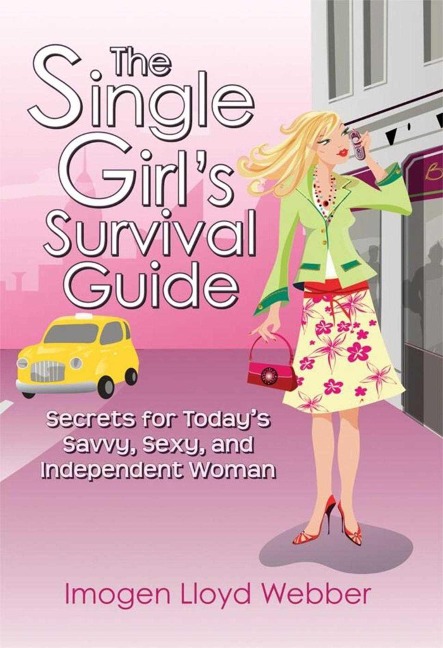 The Single Girls Survival Guide: Secrets for Todays Savvy, Sexy, and Independent Woman