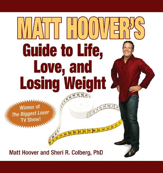 Matt Hoovers Guide to Life, Love, and Losing Weight: Winner of The Biggest Loser TV Show