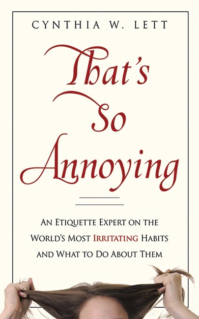Thats So Annoying: An Etiquette Expert on the Worlds Most Irritating Habits and What to Do about Them