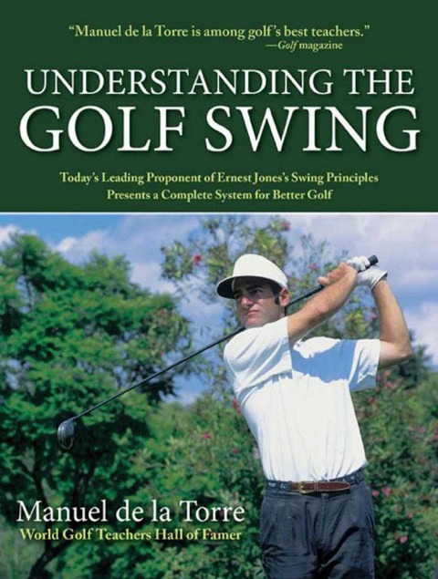 Understanding the Golf Swing: Today's Leading Proponents of Ernest Jones' Swing Principles Presents a Complete System for Better Golf