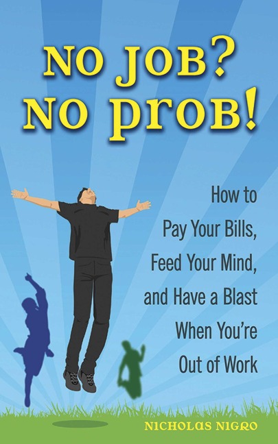 No Job? No Prob!: How to Pay Your Bills, Feed Your Mind, and Have a Blast When You're Out of Work