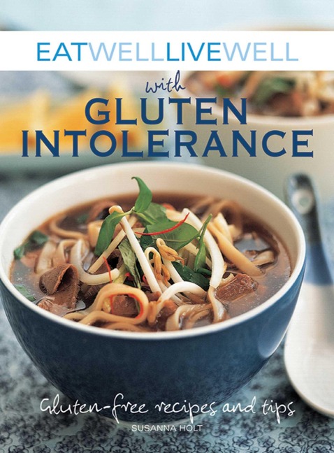 Eat Well, Live Well with Gluten Intolerance: Gluten-Free Recipes and Tips
