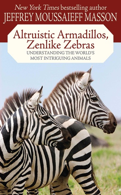 Altruistic Armadillos, Zenlike Zebras: Understanding the Worlds Most Intriguing Animals
