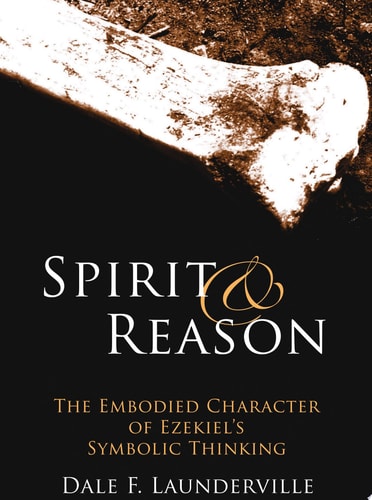 Spirit and Reason The Embodied Character of Ezekiel's Symbolic Thinking