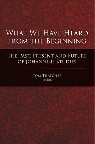 What We Have Heard from the Beginning The Past, Present, and Future of Johannine Studies