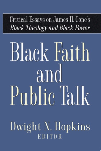 Black Faith and Public Talk Critical Essays on James H. Cone's Black Theology and Black Power