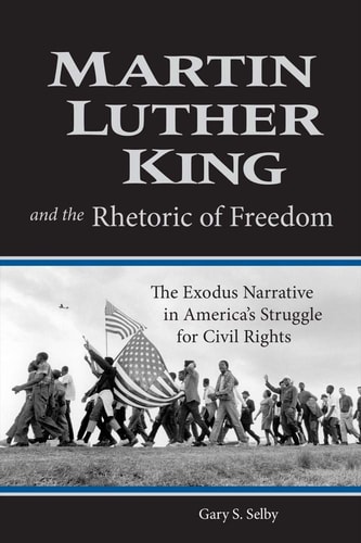 Martin Luther King and the Rhetoric of Freedom: The Exodus Narrative in America's Struggle for Civil Rights (Studies in Rhetoric & Religion)