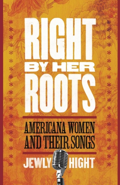 Right by Her Roots: Americana Women and Their Songs