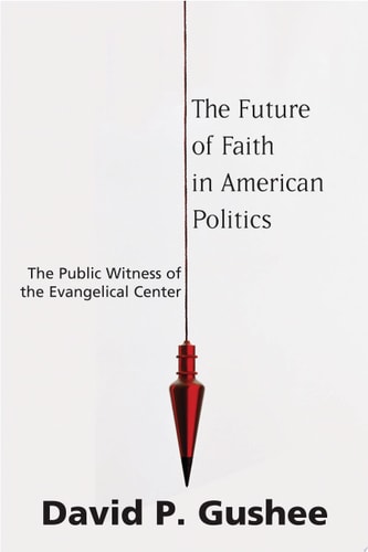 The Future of Faith in American Politics The Public Witness of the Evangelical Center