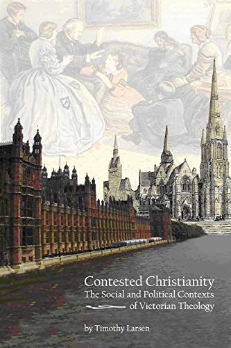 Contested Christianity The Political and Social Contexts of Victorian Theology