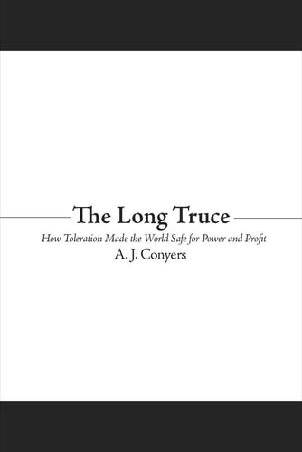The Long Truce How Toleration Made the World Safe for Power and Profit