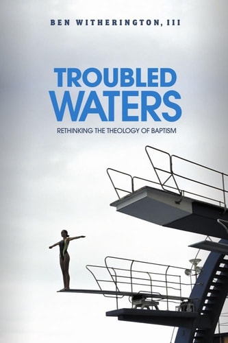 Troubled Waters Rethinking the Theology of Baptism