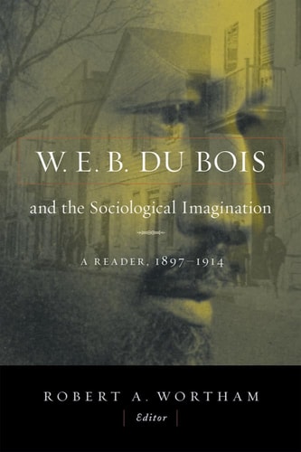 W.E.B. Du Bois and the Sociological Imagination A Reader, 1897-1914