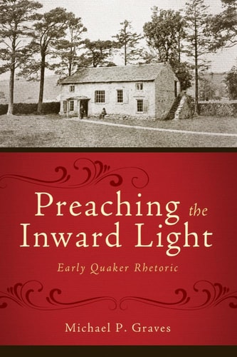Preaching the Inward Light: Early Quaker Rhetoric (Studies in Rhetoric & Religion)