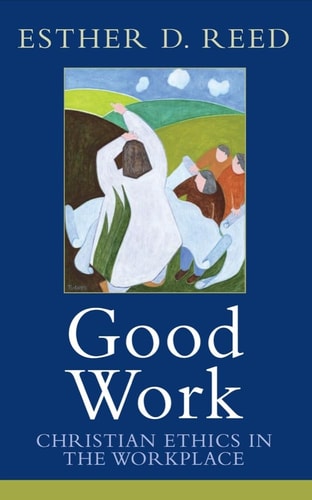 Good Work Christian Ethics in the Workplace
