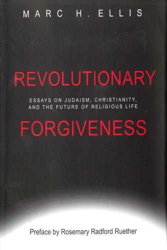 Revolutionary Forgiveness Essays on Judaism, Christianity, and the Future of Religious Life