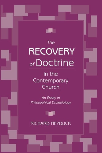 The Recovery of Doctrine in the Contemporary Church An Essay in Philosophical Ecclesiology