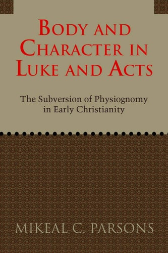Body and Character in Luke and Acts The Subversion of Physiognomy in Early Christianity