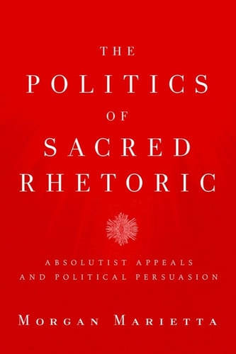 The Politics of Sacred Rhetoric Absolutist Appeals and Political Persuasion