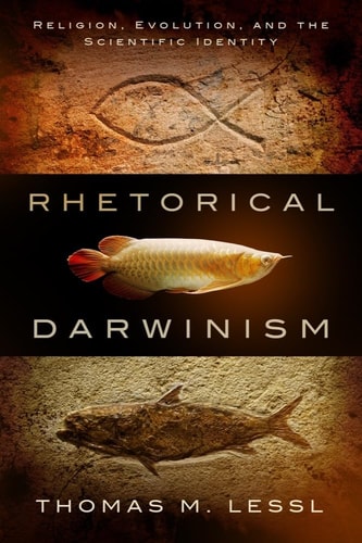 Rhetorical Darwinism Religion, Evolution, and the Scientific Identity
